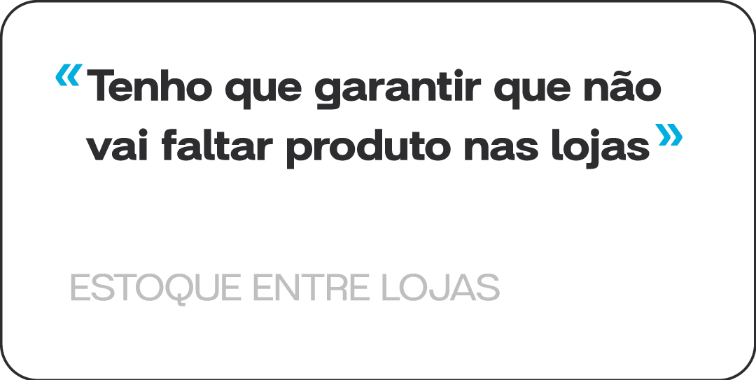 Tenho que garantir que não vai faltar produto nas lojas. Estoque entre lojas.
